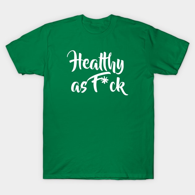 Healthy as F*ck T-Shirt by FoodieTees